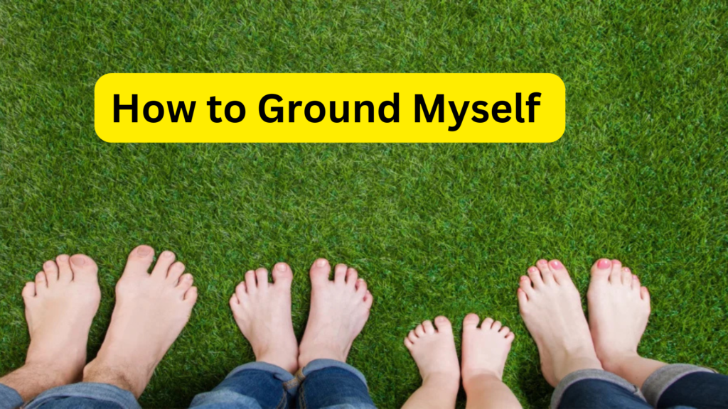 How to Ground Myself